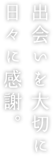 出会いを大切に日々に感謝